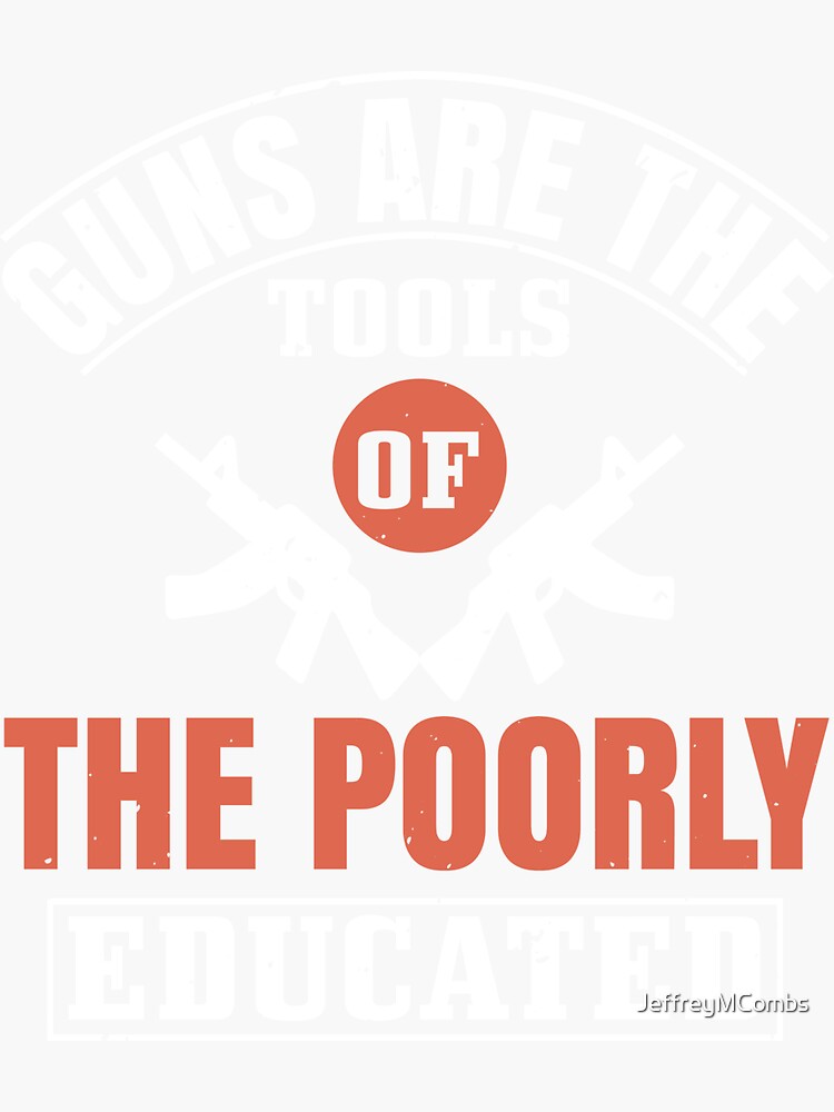 "Guns are the tools of the poorly educated" Sticker by