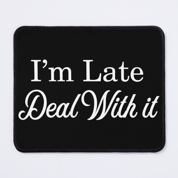 Item preview, I m Late Deal With It, © DAM Creative designed and sold by DAM Creative ⭐⭐⭐⭐⭐.