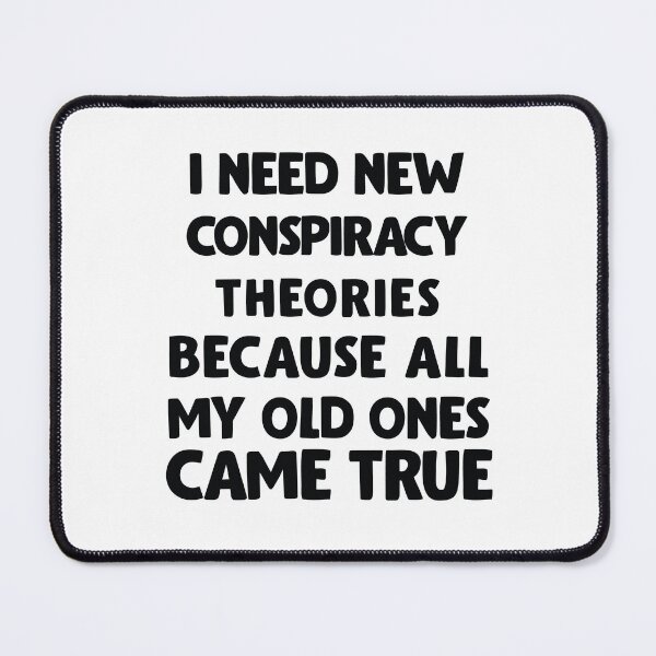 Item preview, I need new conspiracy theories because all my old ones came true, Funny designed and sold by BNSARTs.