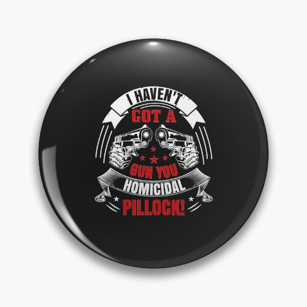 Item preview, I haven't got a gun you homicidal pillock! designed and sold by JeffreyMCombs.