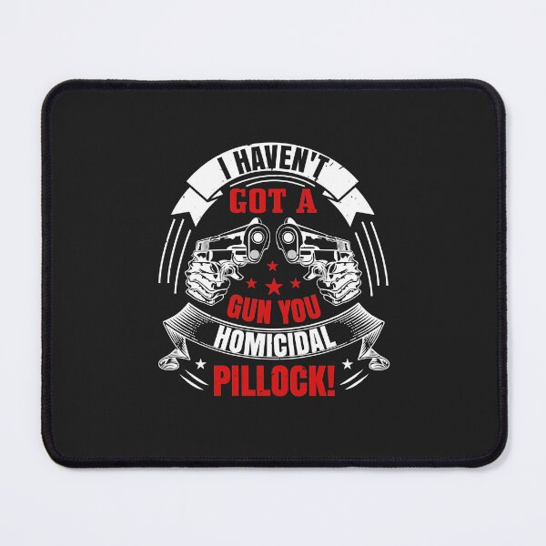 Item preview, I haven't got a gun you homicidal pillock! designed and sold by JeffreyMCombs.