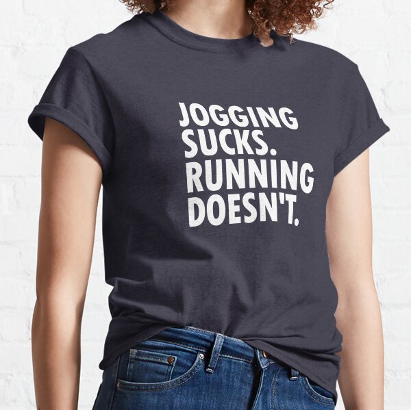 Jogging Sucks. Running Doesn't. Classic T-Shirt