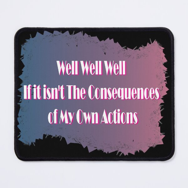 Item preview, Well well well, if it isn't the consequences of my own actions designed and sold by JellaDelta.