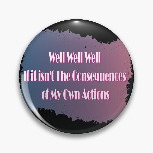 Item preview, Well well well, if it isn't the consequences of my own actions designed and sold by JellaDelta.