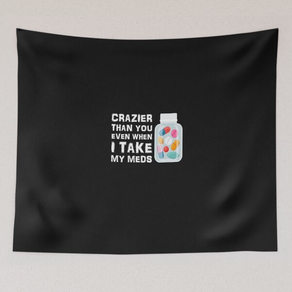 Item preview, Crazier Than You When I Take My Meds designed and sold by OurFunnyDesigns.