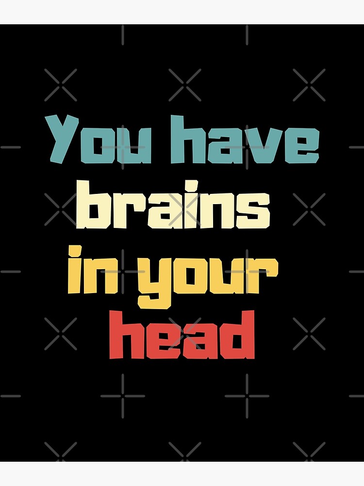"YOU HAVE BRAINS IN YOUR HEAD" Poster by Barbaros86 Redbubble