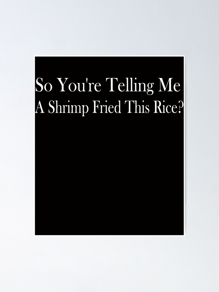 "So You're Telling Me A Shrimp Fried This Rice Hat Shrimp Fried Rice