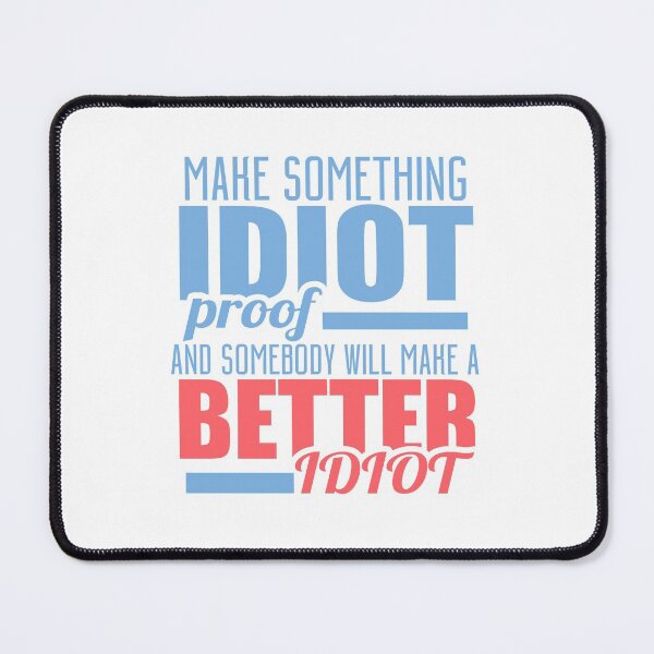 Item preview, Make Something IDIOT Proof And Somebody Will Make A Better Idiot designed and sold by techdave.