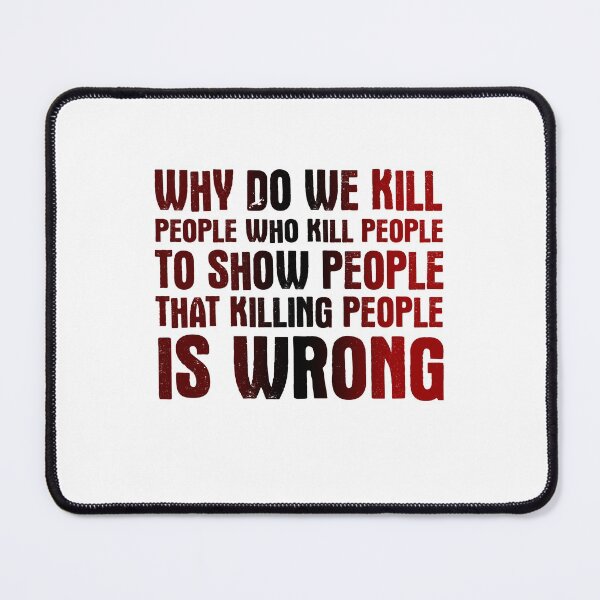 Item preview, Why Do We Kill People Who Kill People To Show People That Killing People  Is Wrong designed and sold by techdave.