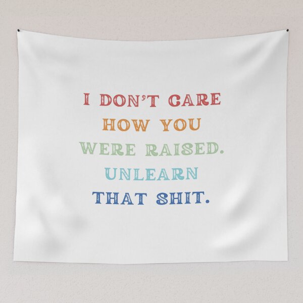 Item preview, I Don't Care How You Were Raised Unlearn That Shit designed and sold by Shop signer.