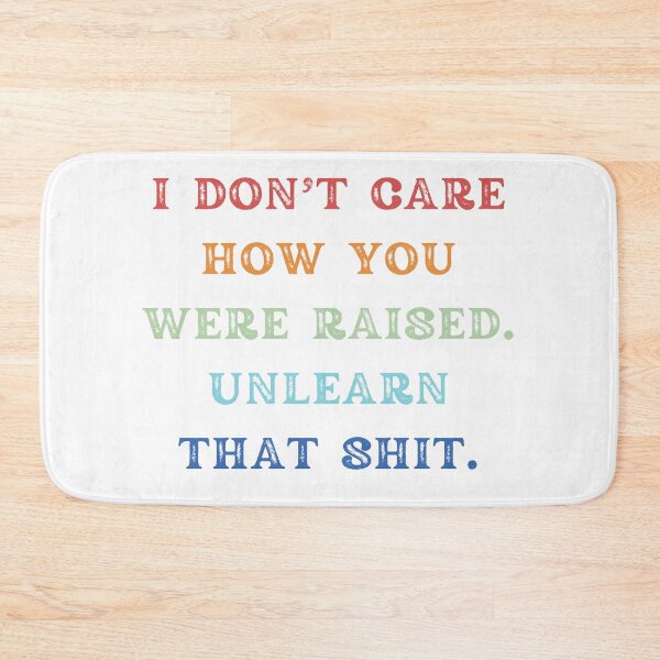 Item preview, I Don't Care How You Were Raised Unlearn That Shit designed and sold by Shop signer.