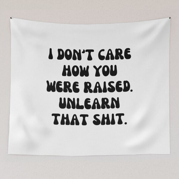 Item preview, I Don't Care How You Were Raised Unlearn That Shit designed and sold by Shop signer.