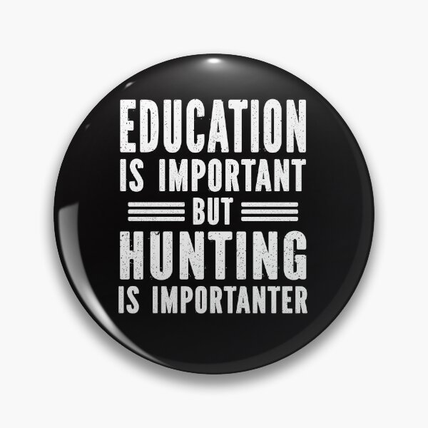 Item preview, education is important but hunting is importanter designed and sold by Majesticoo.