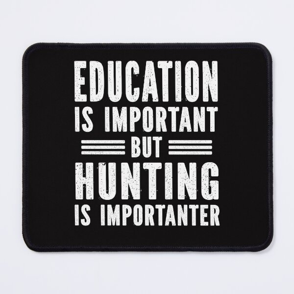 Item preview, education is important but hunting is importanter designed and sold by Majesticoo.