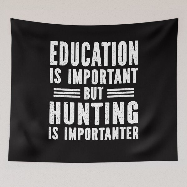 Item preview, education is important but hunting is importanter designed and sold by Majesticoo.
