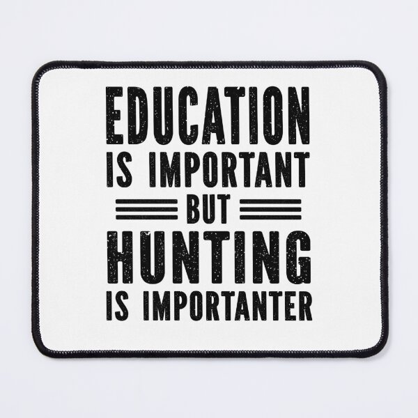 Item preview, education is important but hunting is importanter designed and sold by Majesticoo.