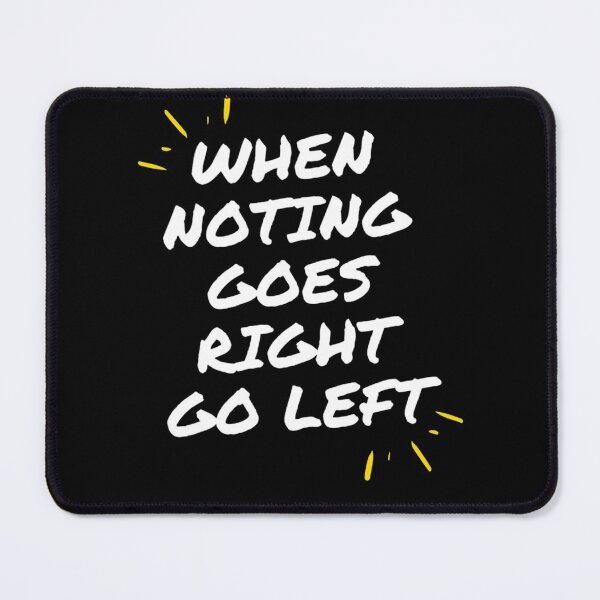 Item preview, When nothing goes right go left designed and sold by YacineHB01.