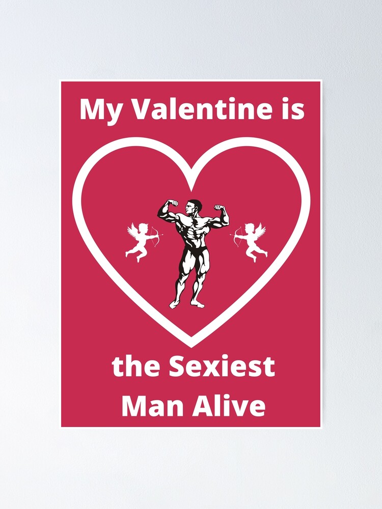 My Valentine Is The Sexiest Man Alive Poster For Sale By Teewearstyle Redbubble 7427