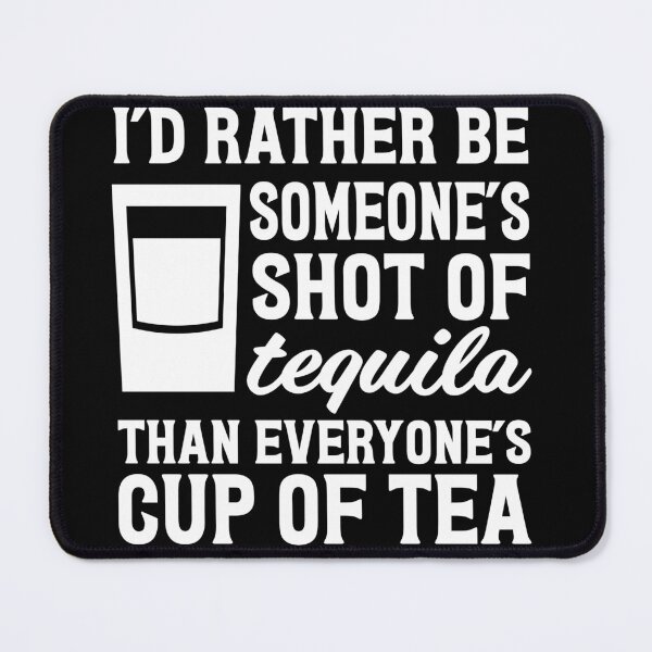 Item preview, I'd rather be someones shot of tequila than everyone's cup of tea designed and sold by pnkpopcorn.