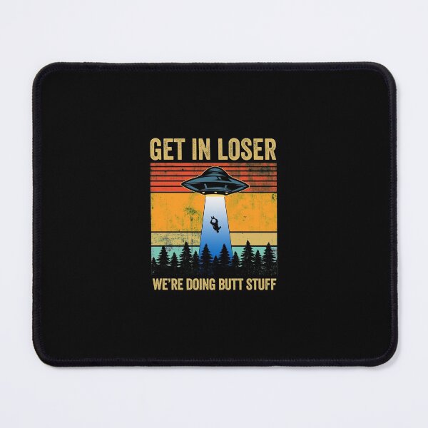 Item preview, Get In Loser Doing Butt Stuff Alien Abduction designed and sold by LADistrictGarb.