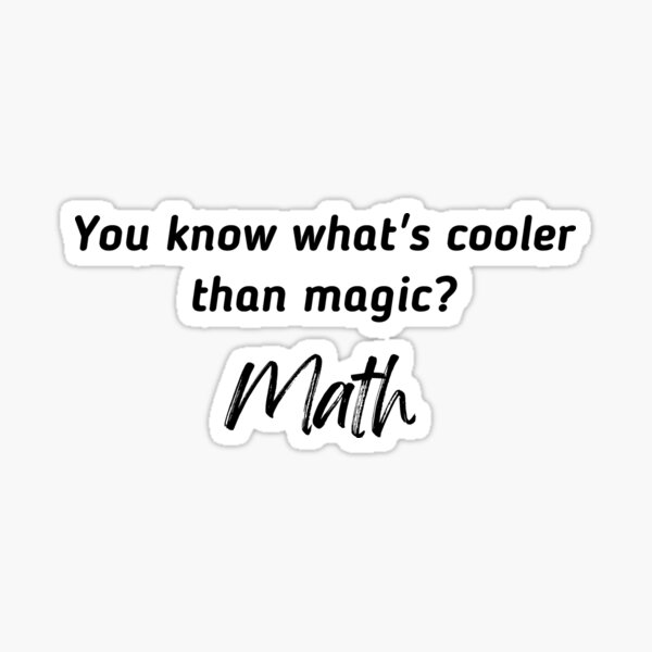 "YOU KNOW WHAT'S COOLER THAN MAGIC? MATH" Sticker for Sale by ACEStore