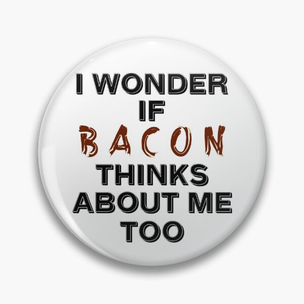 Item preview, I Wonder If Bacon Thinks About Me Too Funny Bacon Quote designed and sold by JG0024.