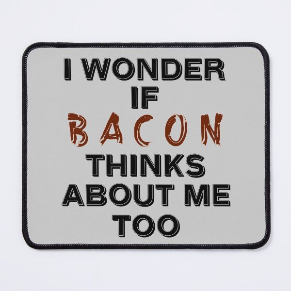 Item preview, I Wonder If Bacon Thinks About Me Too Funny Bacon Quote designed and sold by JG0024.