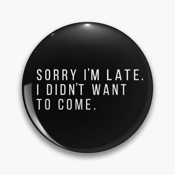 Item preview, Sorry I'm Late. I didn't want to come.  designed and sold by inkandmoth.
