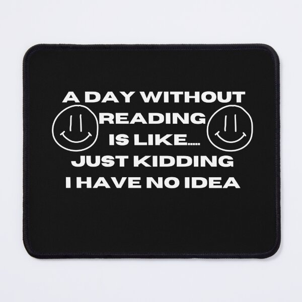 Item preview, A Day Without Reading Is Like Just Kidding I Have No Idea designed and sold by Imaginative Expressions⭐️ ⭐️ ⭐️ ⭐️ ⭐️.