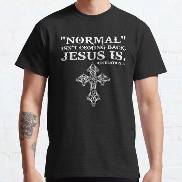 Normal Isn't Coming Back But Jesus Is Revelation 14 Costume Classic T-Shirt