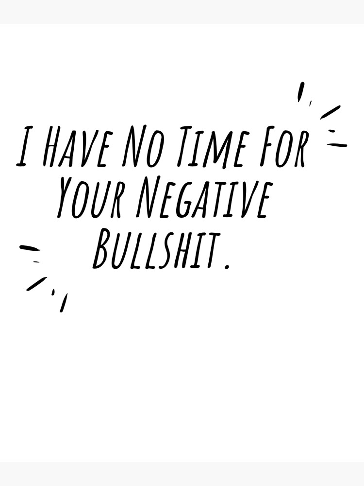 i-have-no-time-for-your-negative-bullshit-funny-inspirational-don-t