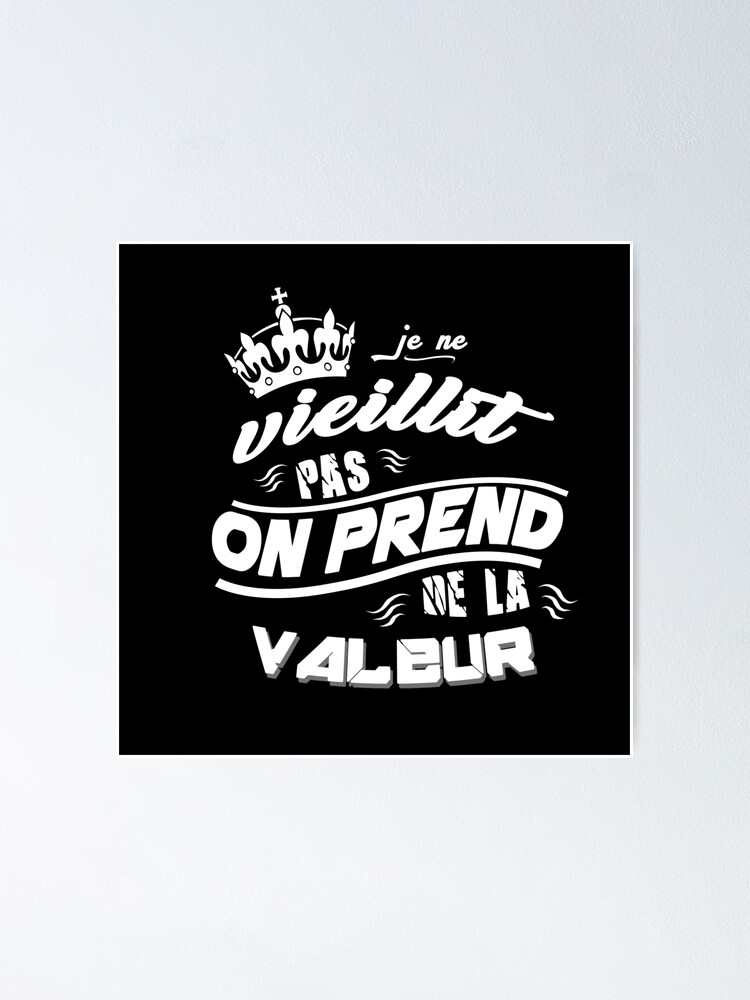 Je Ne Vieillis Pas Je Prends De La Valeur Poster By Drichystate Redbubble 