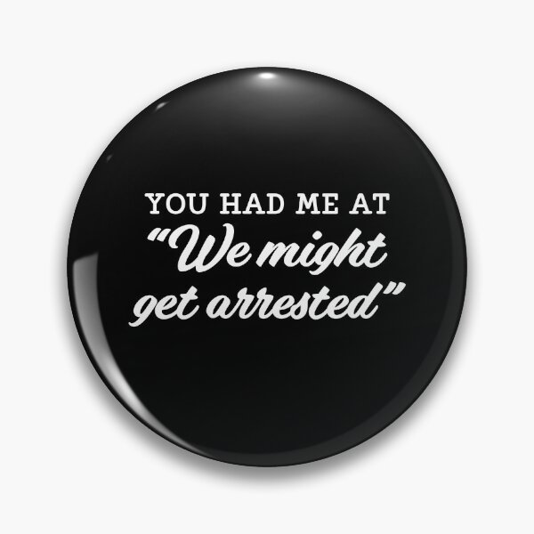 Item preview, You had me at we might get arrested designed and sold by pnkpopcorn.