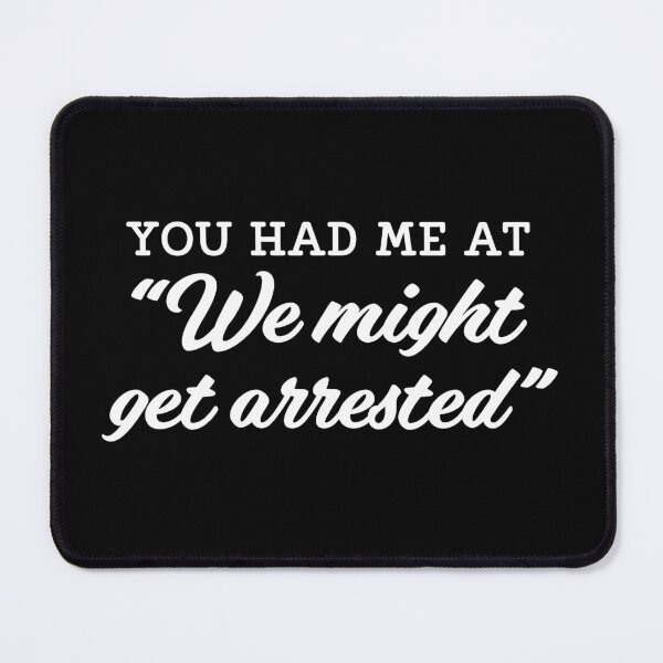 Item preview, You had me at we might get arrested designed and sold by pnkpopcorn.