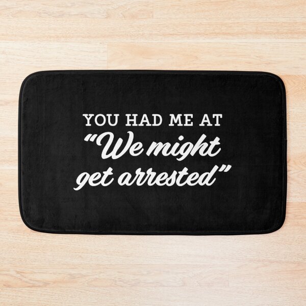 Item preview, You had me at we might get arrested designed and sold by pnkpopcorn.