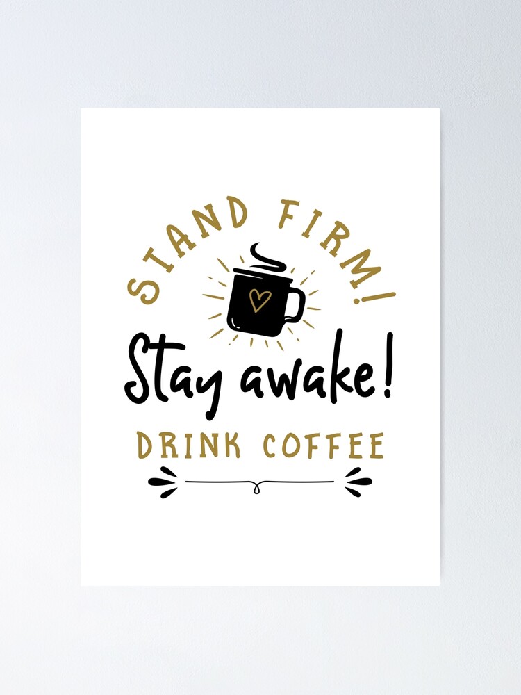 "Stand Firm! Stay Awake! Drink Coffee" Poster by JenielsonDesign