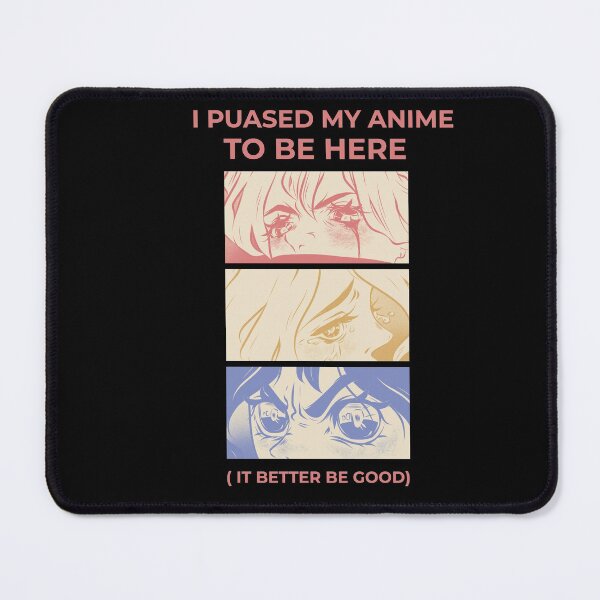 Item preview, I PAUSED MY ANIME TO BE HERE SO THIS BETTER BE GOOD designed and sold by DiscoVibes.