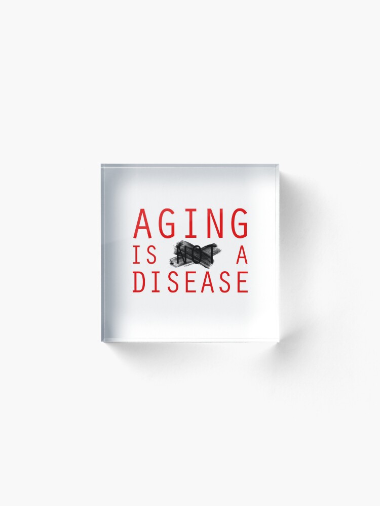 Alternate view of Aging is a Disease (1) Acrylic Block