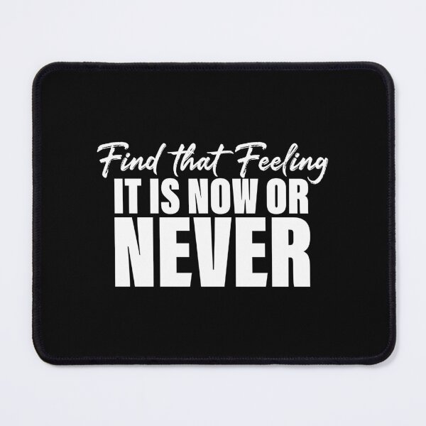 Item preview, find that feeling it's now or never designed and sold by SometimesFishy.