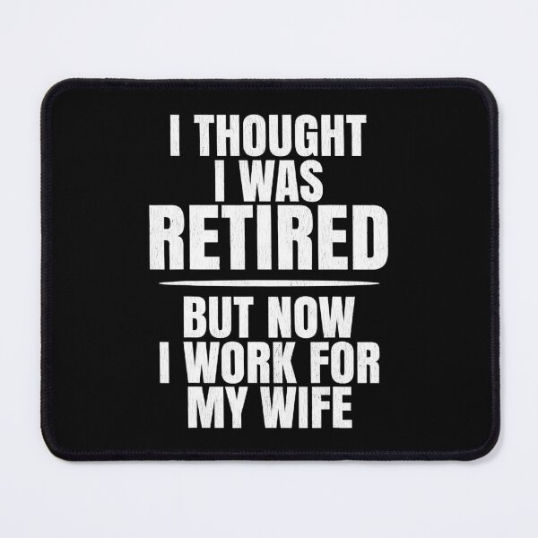 Item preview, I THOUGHT I WAS RETIRED. BUT NOW I WORK FOR MY WIFE T-SHIRT T-Shirt designed and sold by WayneGodiva.