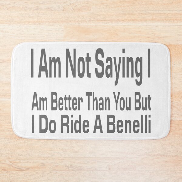 Item preview, I Am Not Saying I Am Better Than You But I Do Ride A Benelli designed and sold by MrCsStores.