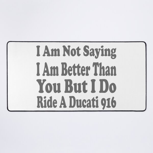 Item preview, I Am Not Saying I Am Better Than You But I Do Ride A Ducati 916 designed and sold by MrCsStores.