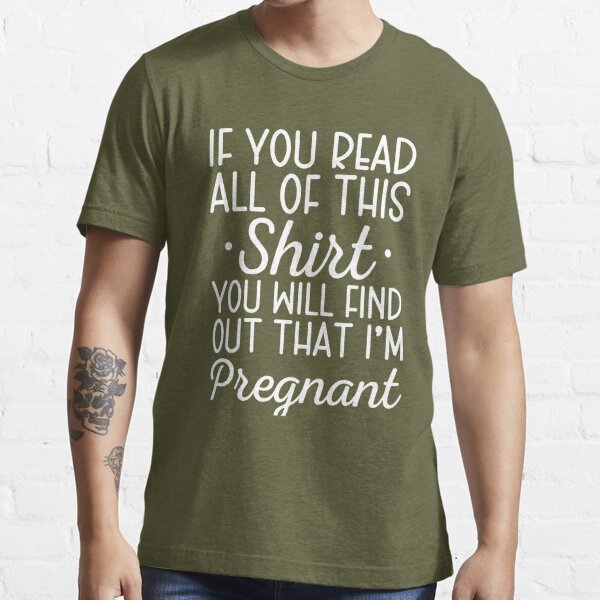 If You Read All Of This Shirt, I'm Pregnant Shirt, Pregnancy Announcement  Shirt, Pregnancy Reveal, Funny Pregnancy Shirt, Mommy to Be Shirt  Essential T-Shirt for Sale by aymob