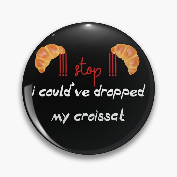 Item preview,  stop i could ve dropped my croissant designed and sold by badretop.