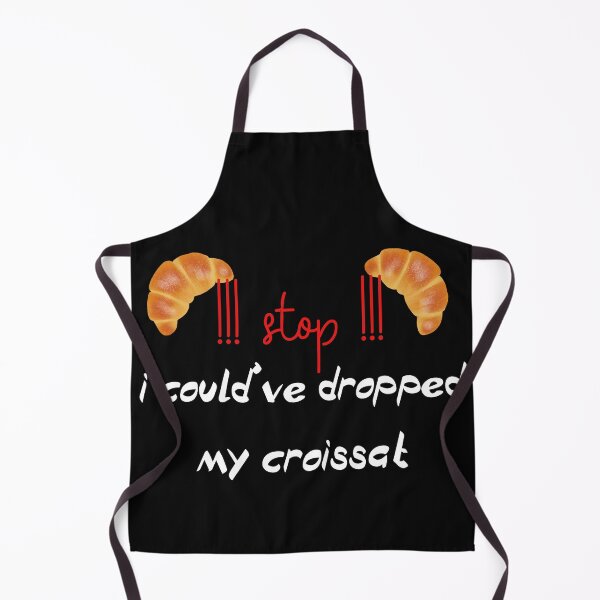Item preview,  stop i could ve dropped my croissant designed and sold by badretop.
