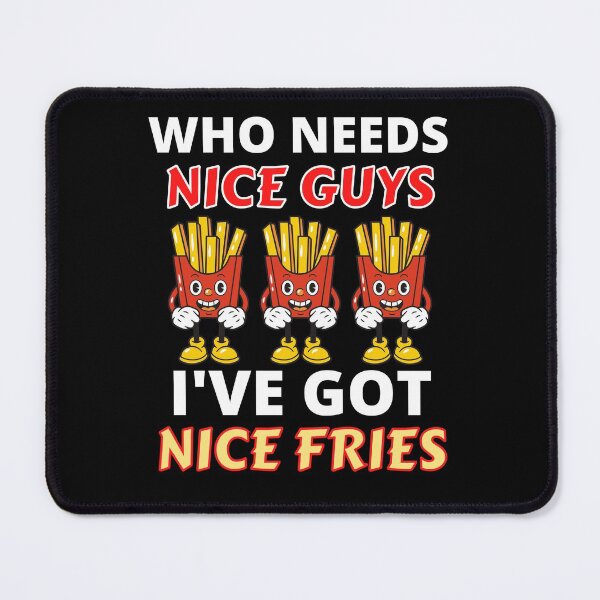 Item preview, Funny Who Needs Nice Guys I've Got Nice Fries French  designed and sold by RGRamsey.