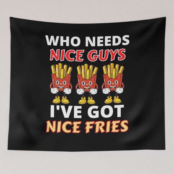 Item preview, Funny Who Needs Nice Guys I've Got Nice Fries French  designed and sold by RGRamsey.