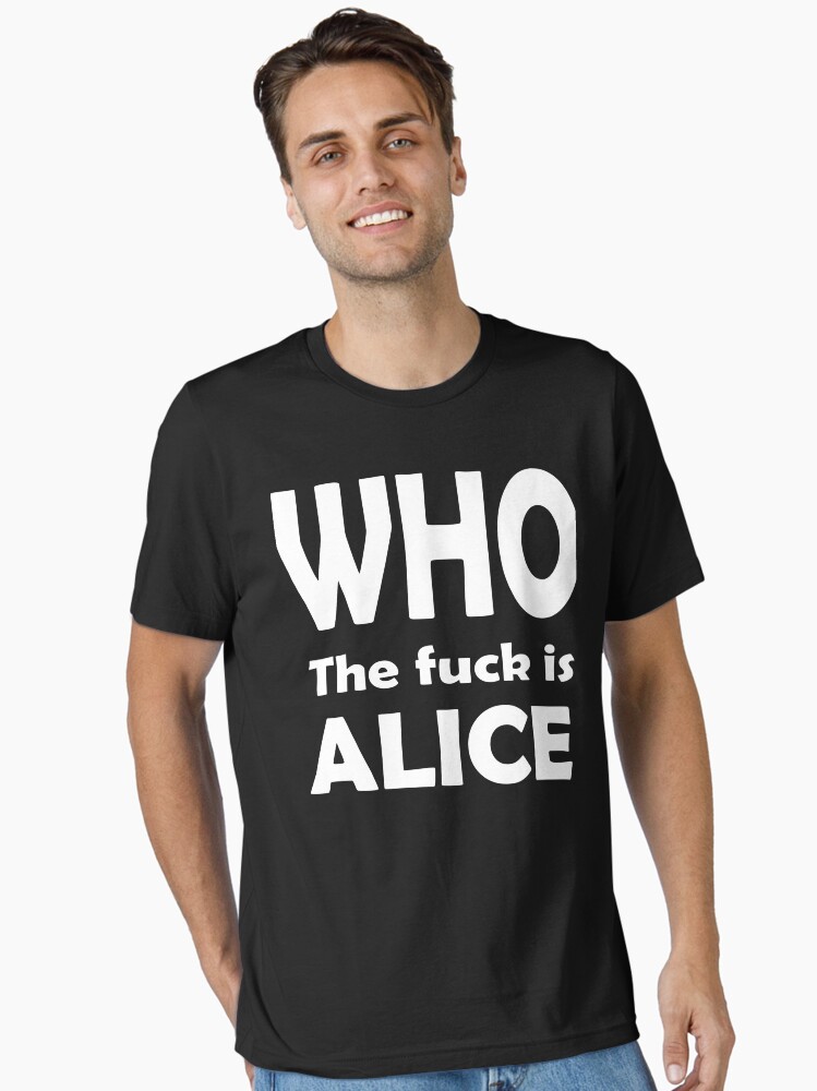 Who the fuck is Alice Essential T-Shirt
