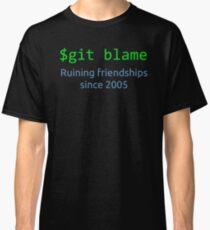 git blame - ruining friendships since 2005 Classic T-Shirt