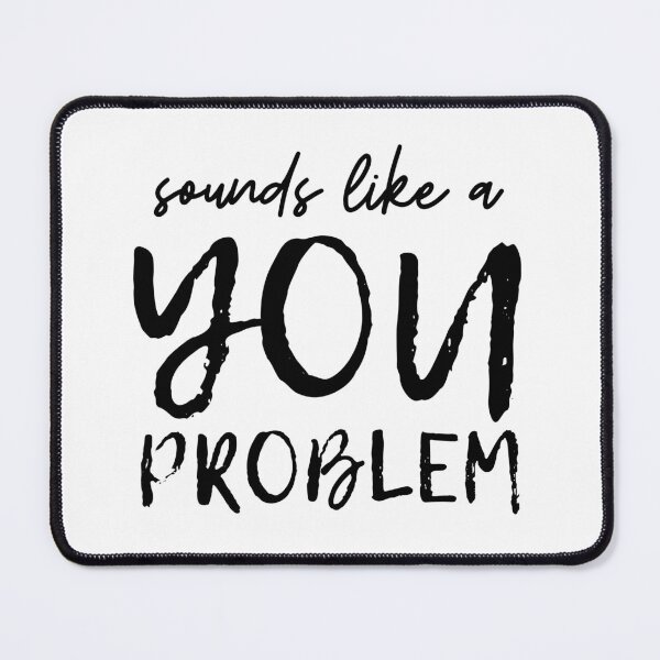 Item preview, Sounds Like a You Problem designed and sold by ValAndVanya.